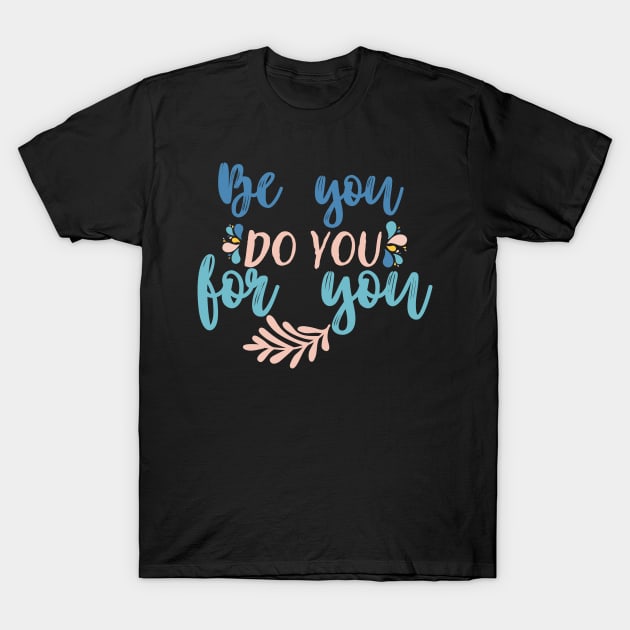 Be you, do you for you T-Shirt by Blossom Self Care